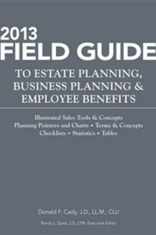 Cover of 2013 Field Guide to Estate Planning, Business Planning & Employee Benefits