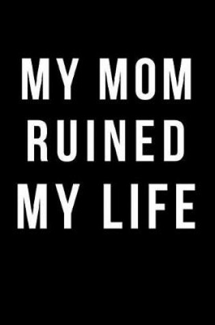 Cover of My Mom Ruined My Life