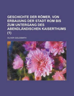 Book cover for Geschichte Der Romer, Von Erbauung Der Stadt ROM Bis Zum Untergang Des Abendlandischen Kaiserthums Volume 1