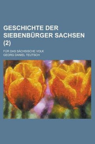 Cover of Geschichte Der Siebenburger Sachsen; Fur Das Sachsische Volk (2)