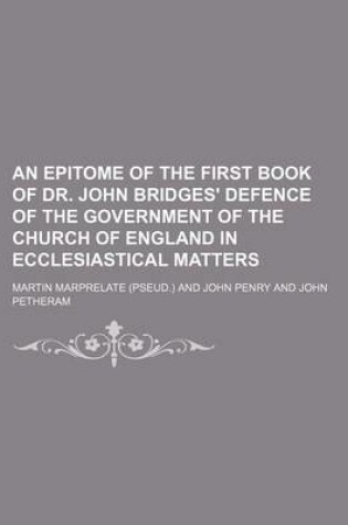 Cover of An Epitome of the First Book of Dr. John Bridges' Defence of the Government of the Church of England in Ecclesiastical Matters