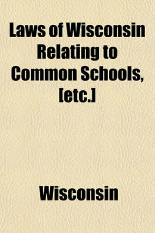 Cover of Laws of Wisconsin Relating to Common Schools, [Etc.]