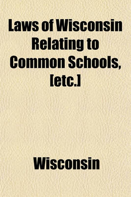 Book cover for Laws of Wisconsin Relating to Common Schools, [Etc.]