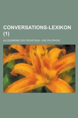 Cover of Conversations-Lexikon; Allegemeine Deutsche Real- Encyklopadie (1 )