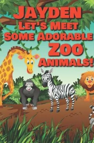 Cover of Jayden Let's Meet Some Adorable Zoo Animals!