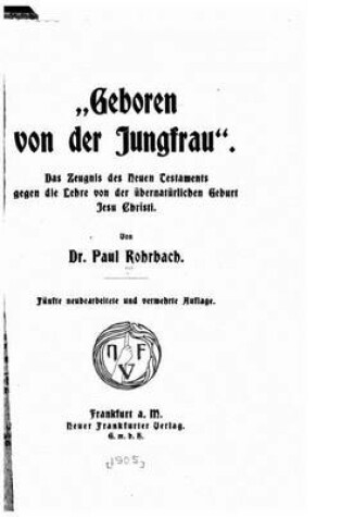 Cover of Geboren von der Jungfrau des zeugnis des Neuen Testaments gegen die lehre von der ubernaturlichen geburt Jesu Christi