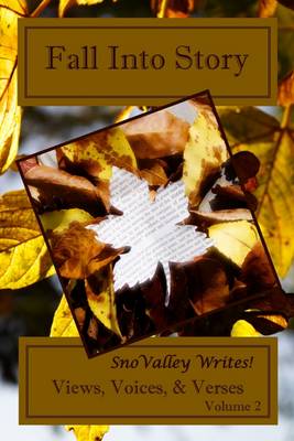 Book cover for Fall into Story: SnoValley Writes! Views, Voices & Verses: Volume 2