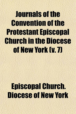 Book cover for Journals of the Convention of the Protestant Episcopal Church in the Diocese of New York (Volume 7)