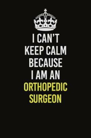 Cover of I Can't Keep Calm Because I Am An Orthopedic surgeon