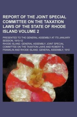 Cover of Report of the Joint Special Committee on the Taxation Laws of the State of Rhode Island; Presented to the General Assembly at Its January Session, 1910-12 Volume 2