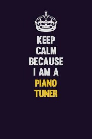 Cover of Keep Calm Because I Am A Piano Tuner