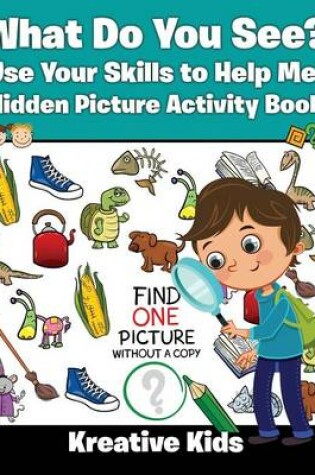 Cover of What Do You See? Use Your Skills to Help Me! Hidden Picture Activity Book