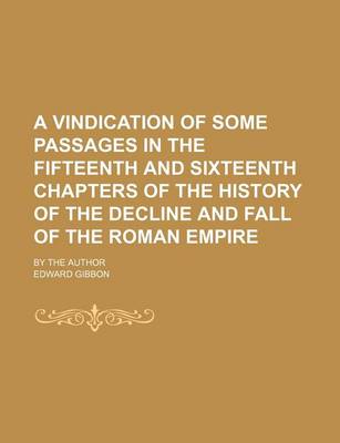 Book cover for A Vindication of Some Passages in the Fifteenth and Sixteenth Chapters of the History of the Decline and Fall of the Roman Empire; By the Author