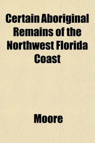 Cover of Certain Aboriginal Remains of the Northwest Florida Coast