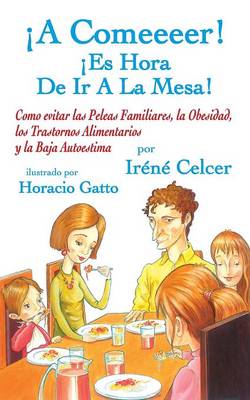 Book cover for A Comeeeer! Es Hora de IR a la Mesa! Como Evitar Las Peleas Familiares, La Obesidad, Los Trastornos Alimentarios y La Baja Autoestima