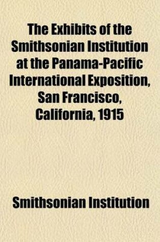 Cover of The Exhibits of the Smithsonian Institution at the Panama-Pacific International Exposition, San Francisco, California, 1915