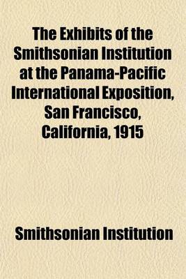 Book cover for The Exhibits of the Smithsonian Institution at the Panama-Pacific International Exposition, San Francisco, California, 1915