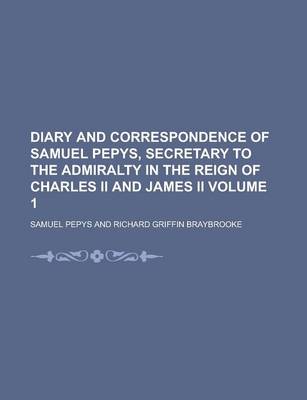 Book cover for Diary and Correspondence of Samuel Pepys, Secretary to the Admiralty in the Reign of Charles II and James II Volume 1