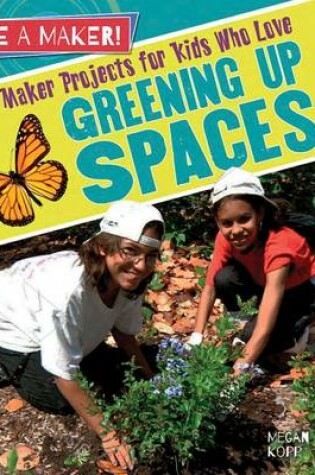 Cover of Maker Projects for Kids Who Love Greening Up Spaces