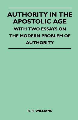 Book cover for Authority In The Apostolic Age - With Two Essays On The Modern Problem Of Authority