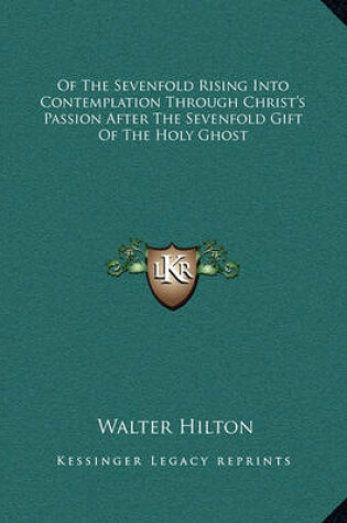 Cover of Of the Sevenfold Rising Into Contemplation Through Christ's Passion After the Sevenfold Gift of the Holy Ghost