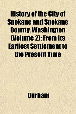Book cover for History of the City of Spokane and Spokane County, Washington (Volume 2); From Its Earliest Settlement to the Present Time