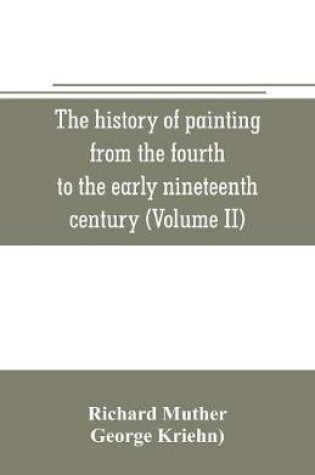 Cover of The history of painting from the fourth to the early nineteenth century (Volume II)