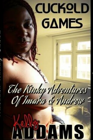 Cover of Cuckold Games - The Kinky Adventures of Imara and Andrew