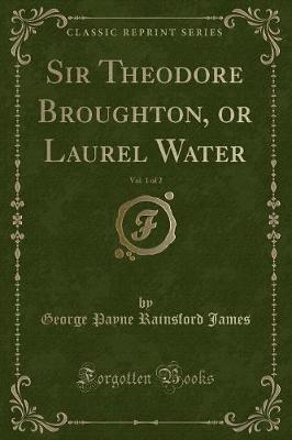 Book cover for Sir Theodore Broughton, or Laurel Water, Vol. 1 of 2 (Classic Reprint)