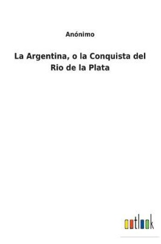 Cover of La Argentina, o la Conquista del Rio de la Plata