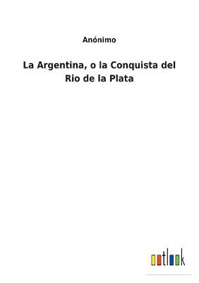 Book cover for La Argentina, o la Conquista del Rio de la Plata