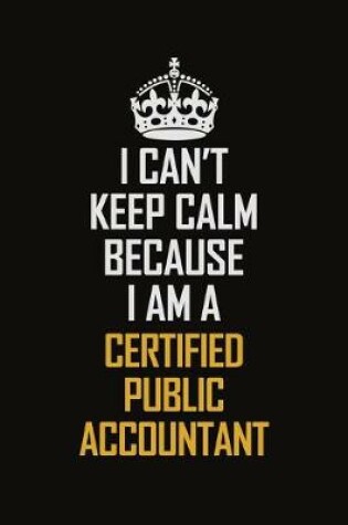 Cover of I Can't Keep Calm Because I Am A Certified Public Accountant