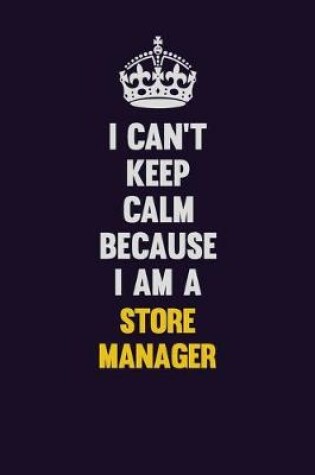 Cover of I Can't Keep Calm Because I Am A Store Manager