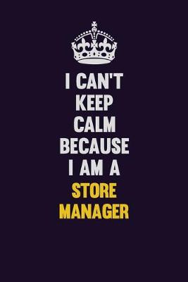 Book cover for I Can't Keep Calm Because I Am A Store Manager