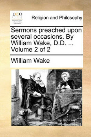 Cover of Sermons Preached Upon Several Occasions. by William Wake, D.D. ... Volume 2 of 2