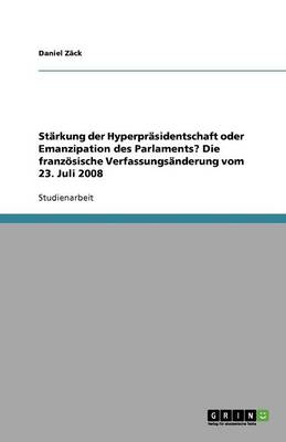 Book cover for Starkung der Hyperprasidentschaft oder Emanzipation des Parlaments? Die franzoesische Verfassungsanderung vom 23. Juli 2008