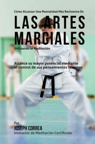 Cover of Como alcanzar una mentalidad mas resistente en las Artes Marciales utilizando la Meditacion