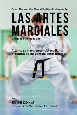 Book cover for Como alcanzar una mentalidad mas resistente en las Artes Marciales utilizando la Meditacion