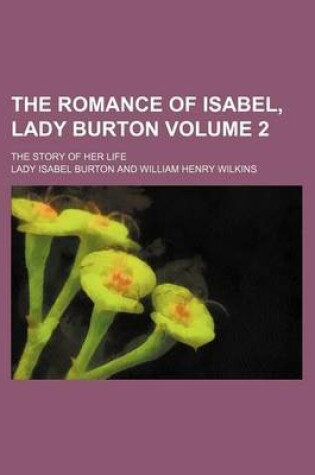 Cover of The Romance of Isabel, Lady Burton Volume 2; The Story of Her Life