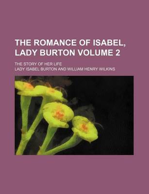 Book cover for The Romance of Isabel, Lady Burton Volume 2; The Story of Her Life