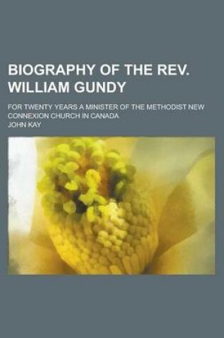 Cover of Biography of the REV. William Gundy; For Twenty Years a Minister of the Methodist New Connexion Church in Canada