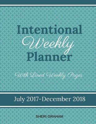 Book cover for Intentional Weekly Planner (July 2017-December 2018) - With Lined Weekly Pages