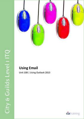 Book cover for City & Guilds Level 1 ITQ - Unit 108 - Using Email Using Microsoft Outlook 2013