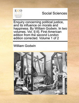 Book cover for Enquiry Concerning Political Justice, and Its Influence on Morals and Happiness. by William Godwin. in Two Volumes. Vol. I[-II]. First American Edition from the Second London Edition Corrected. Volume 1 of 2