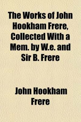 Cover of The Works of John Hookham Frere, Collected with a Mem. by W.E. and Sir B. Frere