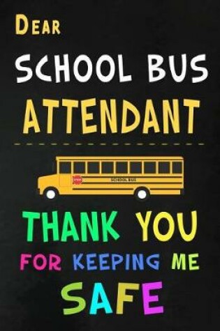 Cover of Dear School Bus Attendant Thank You for Keeping Me Safe