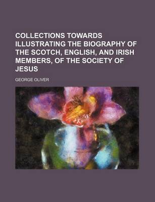 Book cover for Collections Towards Illustrating the Biography of the Scotch, English, and Irish Members, of the Society of Jesus