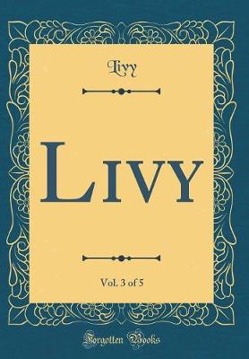 Book cover for Livy, Vol. 3 of 5 (Classic Reprint)