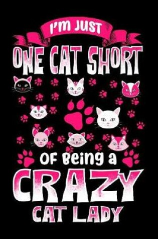 Cover of I'm Just One Cat Short Of Being A Crazy Cat Lady