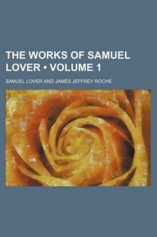Cover of The Works of Samuel Lover (Volume 1)
